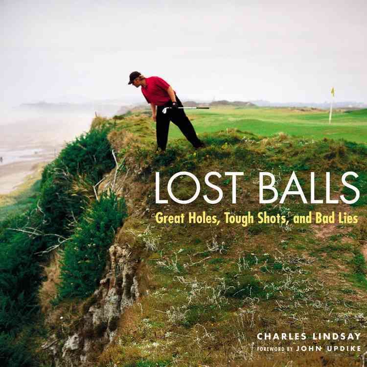 Lost Balls: Great Holes, Tough Shots, and Bad Lies By Charles Lindsay