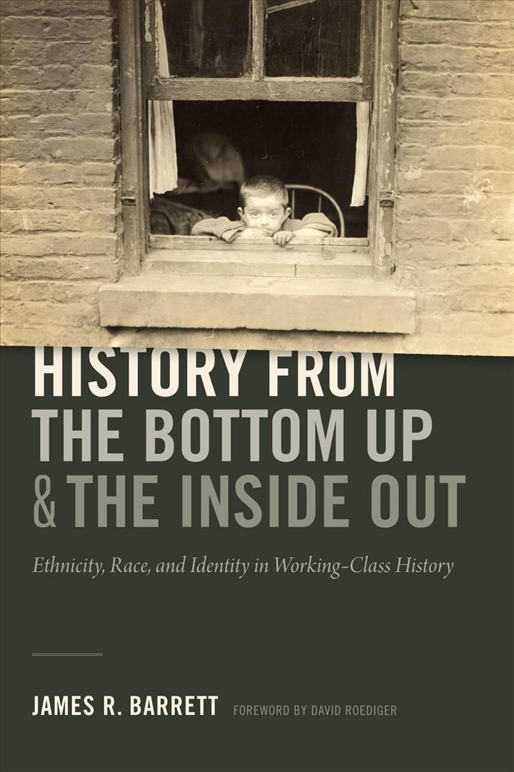History from the Bottom Up and the Inside Out By James R. Barrett