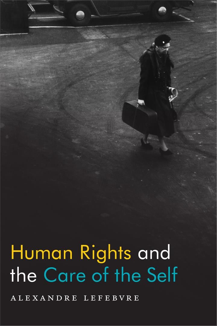 Human Rights and the Care of the Self By Alexandre Lefebvre