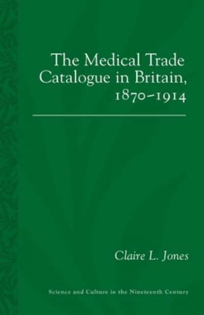 The Medical Trade Catalogue in Britain, 1870-1914 By Claire L. Jones
