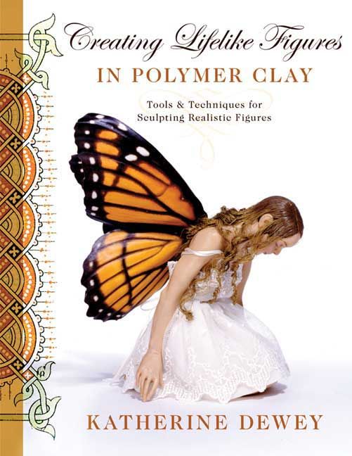Creating Lifelike Figures in Polymer Clay By Katherine Dewey