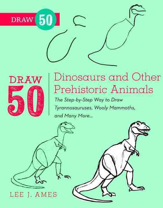Draw 50 Dinosaurs and Other Prehistoric Animals By Lee J. Ames