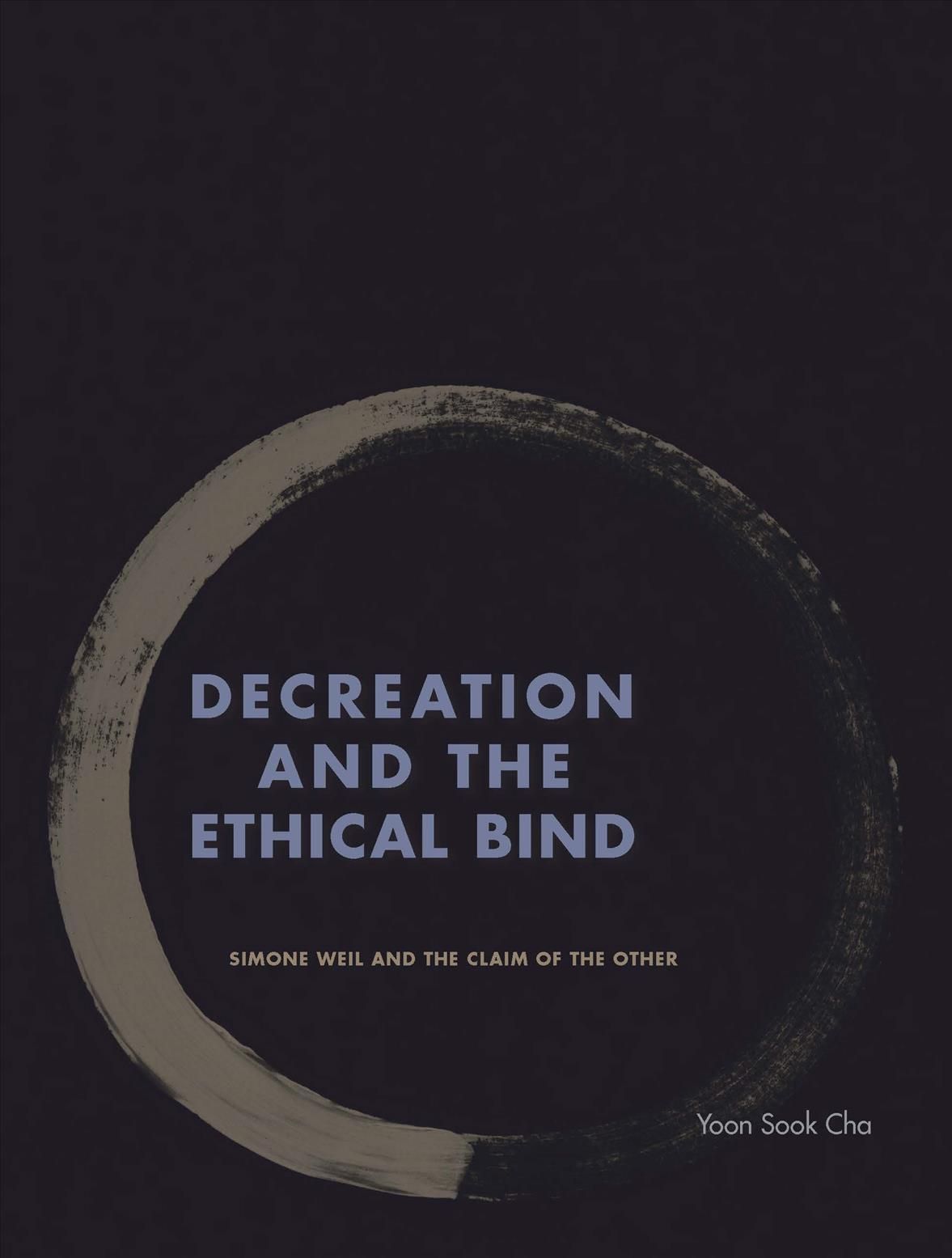 Decreation and the Ethical Bind By Yoon Sook Cha 9780823275250
