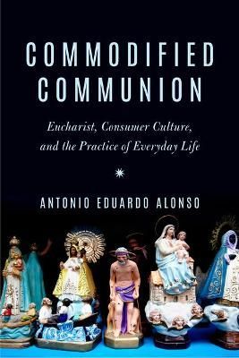 Commodified Communion By Antonio Eduardo Alonso 9780823294114