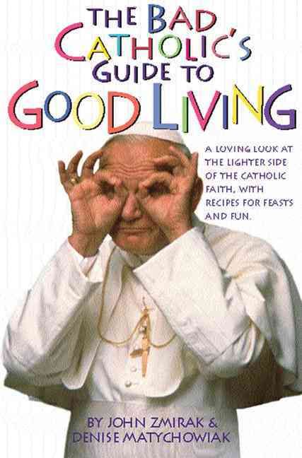 The Bad Catholic's Guide to Good Living 9780824523008 (Paperback)
