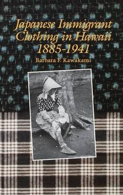 Japanese Immigrant Clothing in Hawaii, 1885-1941 By Barbara F Kawakami