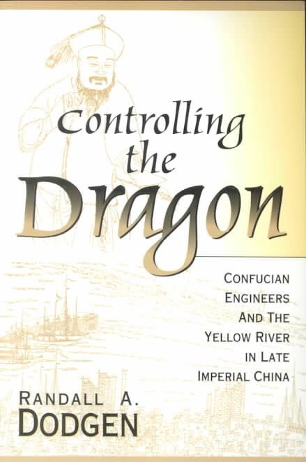 Controlling the Dragon: Confucian Engineers and the Yellow River in Late Imperial China