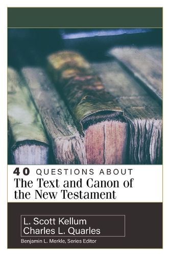 40 Questions About the Text and Canon of the New Testament / Charles L. Quarles, L. Scott Kellum