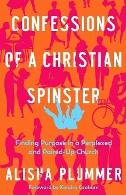 Confessions of a Christian Spinster By Alisha Plummer 9780825448034
