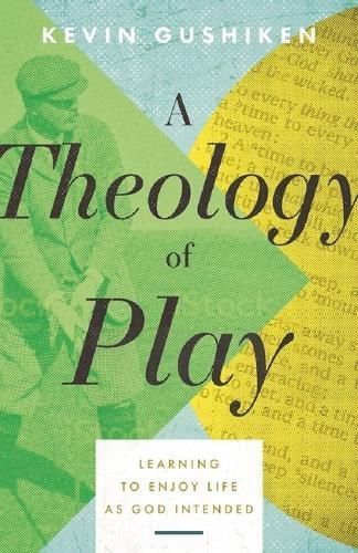 A Theology of Play By Kevin Gushiken 9780825448652