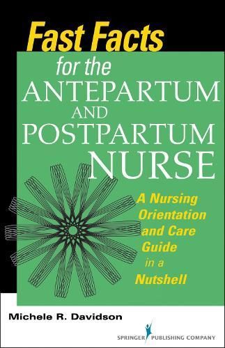 Fast Facts for the Antepartum and Postpartum Nurse: A Nursing Orientation and Care Guide in a Nutshell