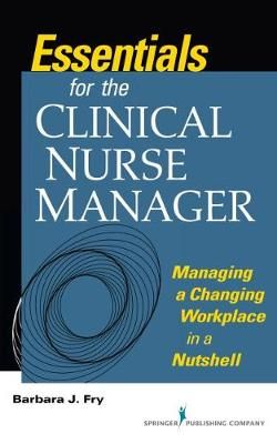 Essentials for the Clinical Nurse Manager By Barbara J. Fry