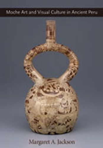Moche Art and Visual Culture in Ancient Peru By Margaret A. Jackson
