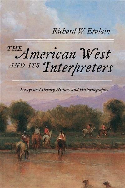 The American West and Its Interpreters By Richard W. Etulain