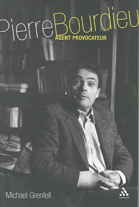 Pierre Bourdieu: Agent Provocateur By Grenfell, Michael 9780826467096