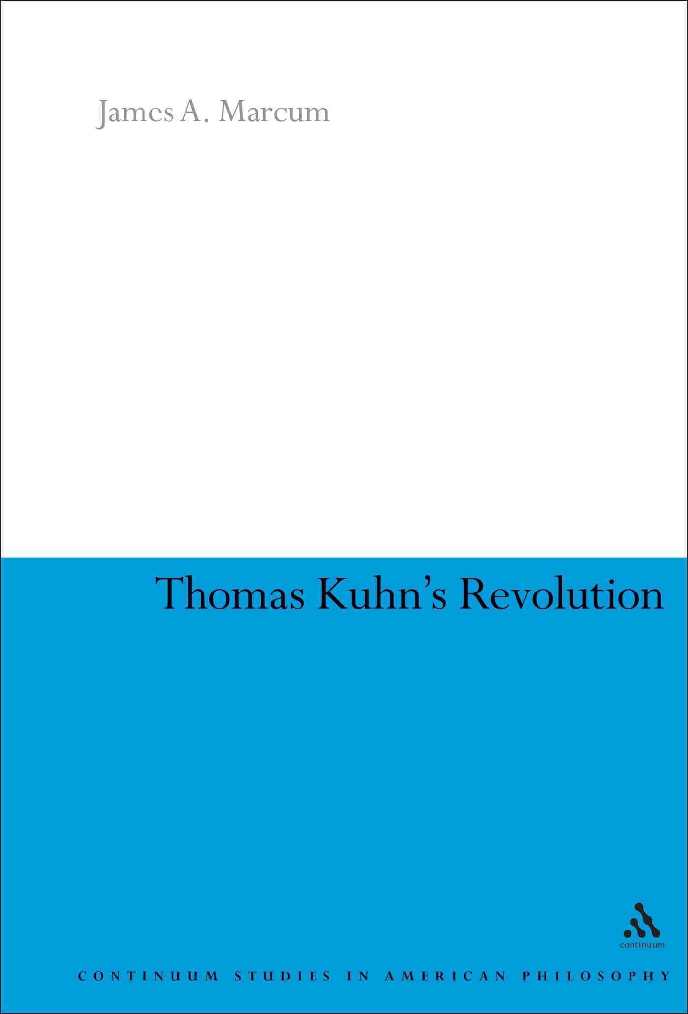 Thomas Kuhn's Revolution By James A. (Baylor University, USA) Marcum