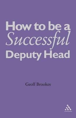 How to Be a Successful Deputy Head By Brookes, Geoff 9780826486479