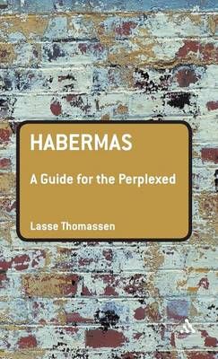 Habermas: A Guide for the Perplexed By Thomassen, Lasse 9780826487650