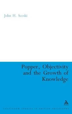 Popper, Objectivity and the Growth of Knowledge By John H. Sceski