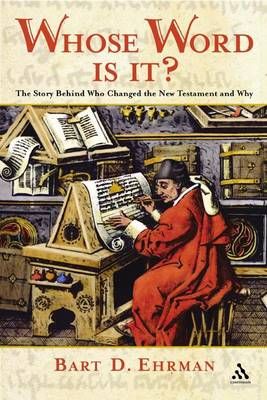 Whose Word Is It?: The Story Behind Who Changed the New Testament and Why