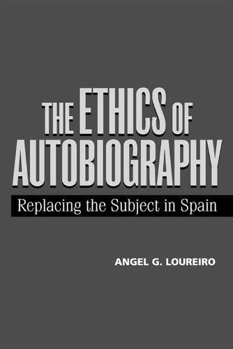 The Ethics of Autobiography By Angel G. Loureiro 9780826513502