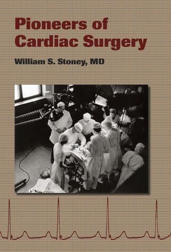 Pioneers of Cardiac Surgery By William S. Stoney 9780826515940