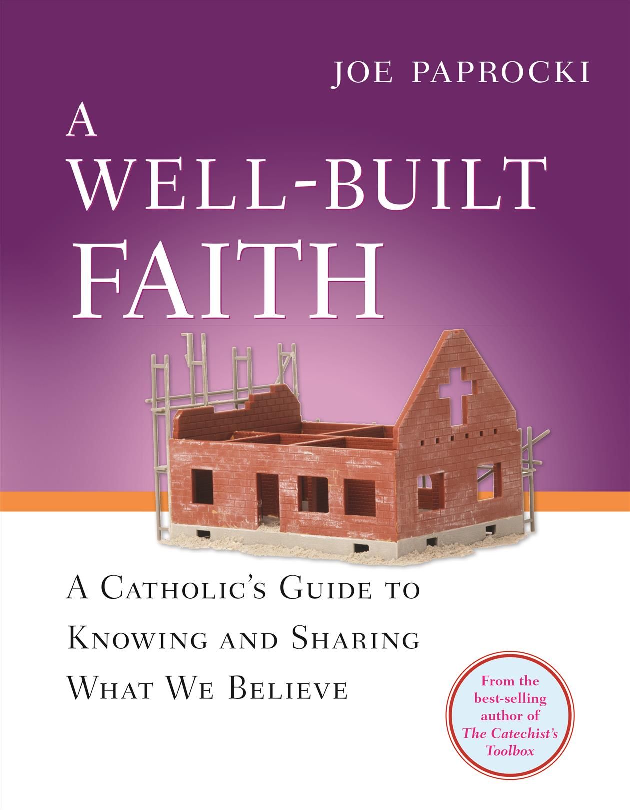 A Well-Built Faith: A Catholic's Guide to Knowing and Sharing What We Believe