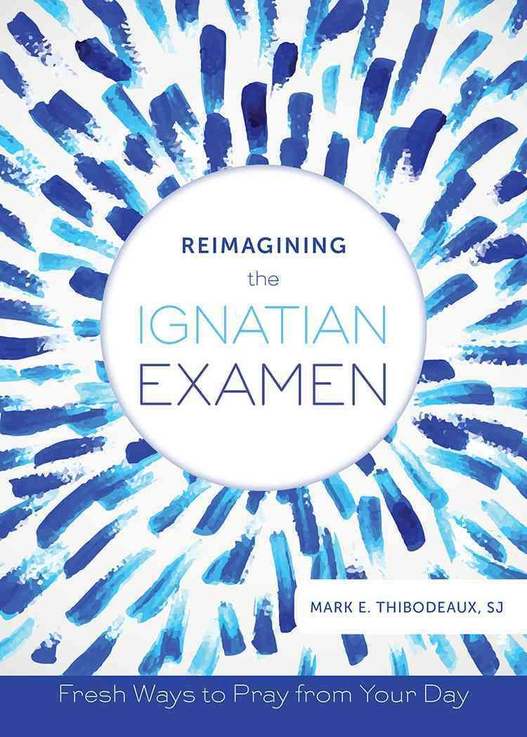 Reimagining the Ignatian Examen By Mark E. Thibodeaux 9780829442441