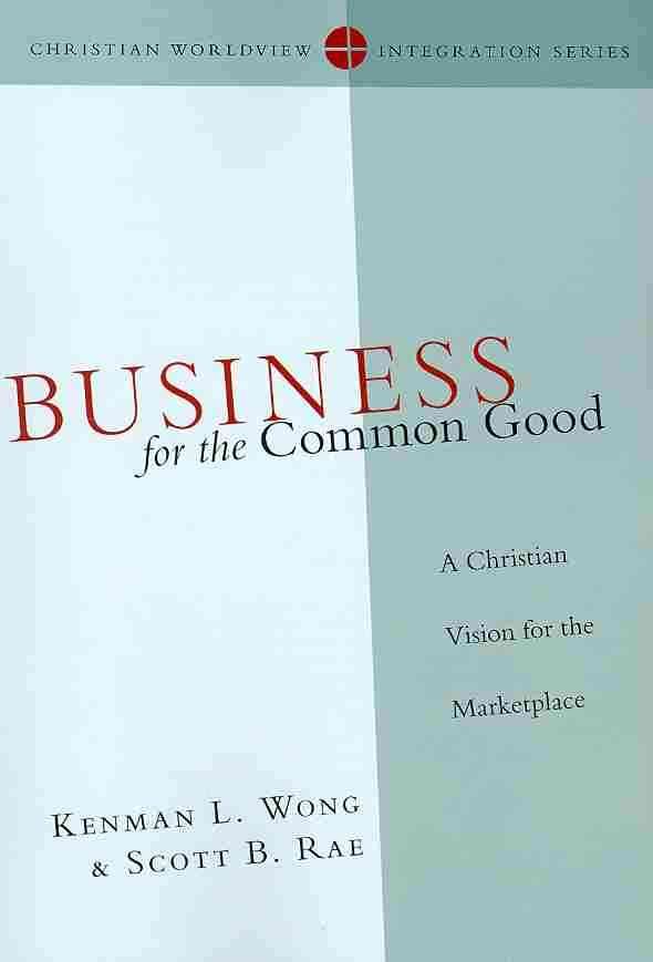 Business for the Common Good By Kenman L. Wong, Scott B. Rae