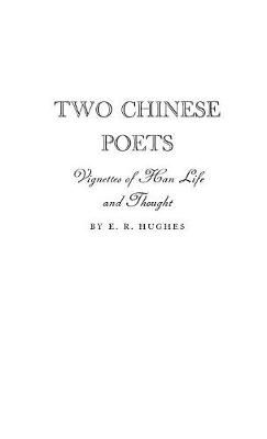 Two Chinese Poets: Vignettes of Han Life and Thought By Hughes, E. R.
