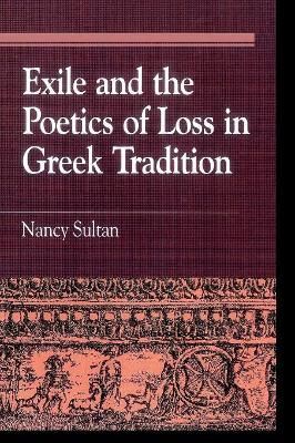 Exile and the Poetics of Loss in Greek Tradition By Nancy Sultan