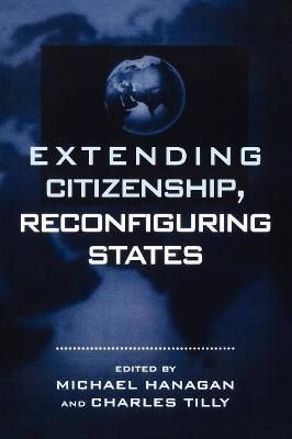Extending Citizenship, Reconfiguring States By Michael Hanagan