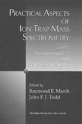 Practical Aspects of Ion Trap Mass Spectrometry, Volume I (Hardback)