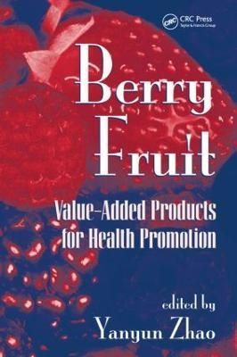 Berry Fruit: Value-Added Products for Health Promotion By Zhao, Yanyun