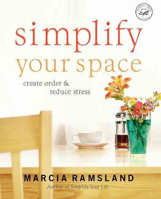 Simplify Your Space: Create Order & Reduce Stress By Ramsland, Marcia