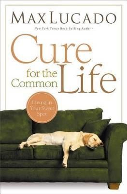 Cure for the Common Life By Lucado, Max 9780849947087 (Paperback)