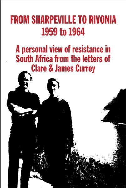 From Sharpeville to Rivonia 1959 to 1964 By Clare Currey, James Currey