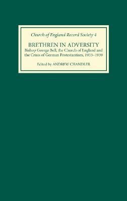 Brethren in Adversity ? Bishop George Bell, the Church of England and the Crisis of German Protestantism