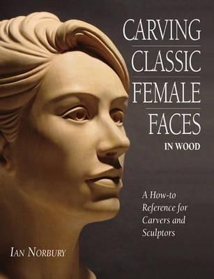 Carving Classic Female Faces in Wood By Ian Norbury 9780854421008