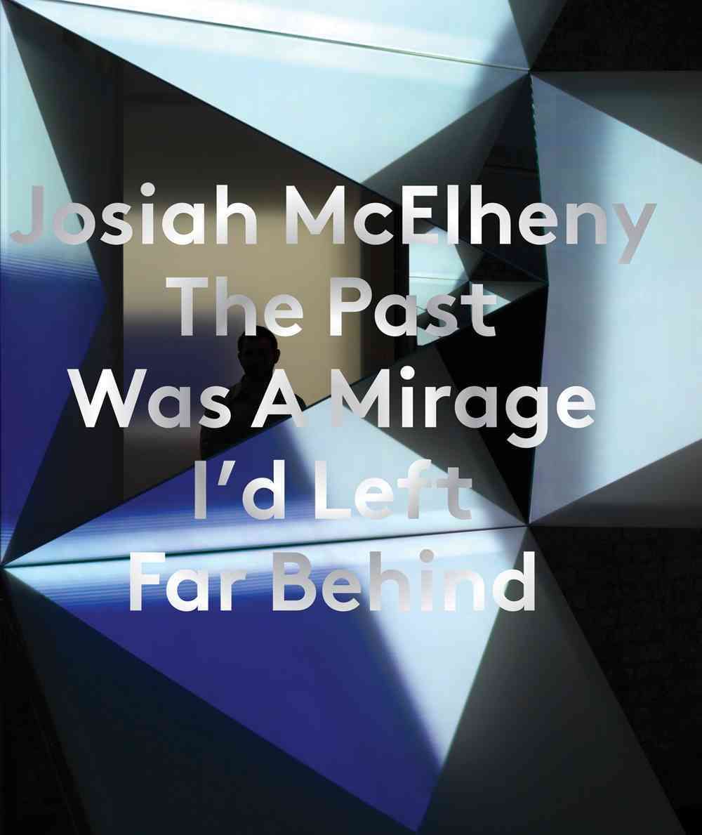 Josiah McElheny: The Past Was A Mirage I'd Left Far Behind (Paperback)