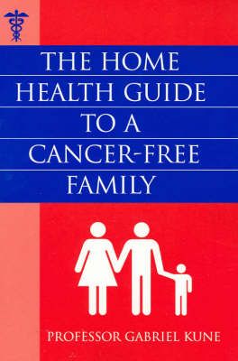 The Home Health Guide to a Cancer-Free Family By Gabriel A. Kune