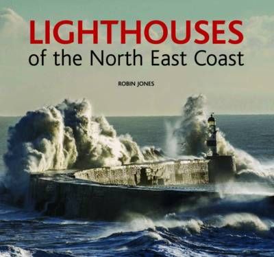 Lighthouses of the North East Coast By Robin Jones 9780857042347