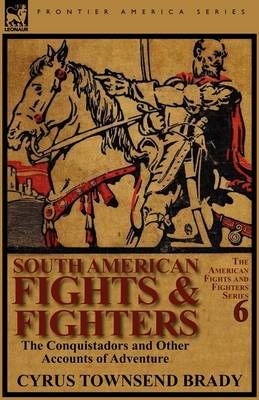 South American Fights & Fighters By Cyrus Townsend Brady 9780857065803