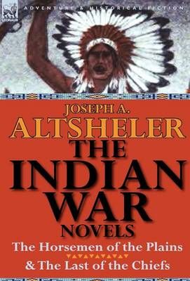 The Indian War Novels By Joseph a Altsheler 9780857066930