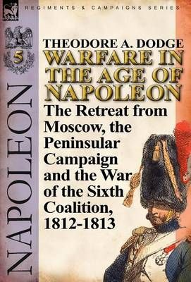 Warfare in the Age of Napoleon-Volume 5 By Theodore A Dodge (Hardback)