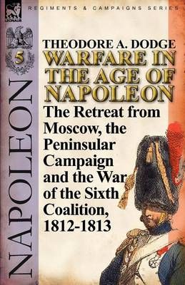 Warfare in the Age of Napoleon-Volume 5 By Theodore A Dodge
