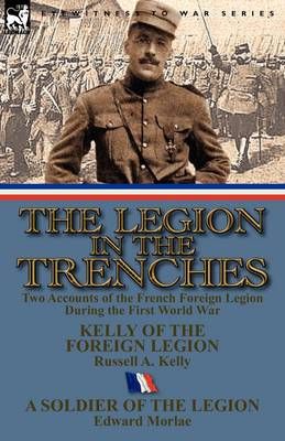The Legion in the Trenches By Russell A Kelly, Edward Morlae