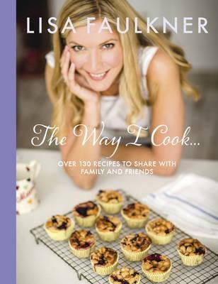 The Way I Cook ... By Lisa Faulkner 9780857206183 (Hardback)