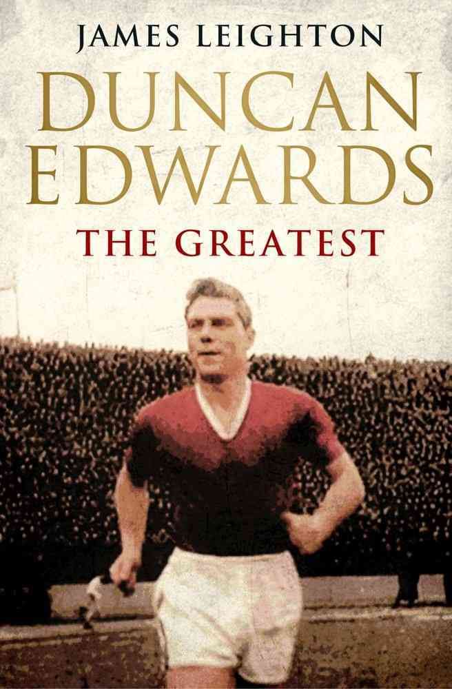Duncan Edwards: The Greatest By James Leighton 9780857207821