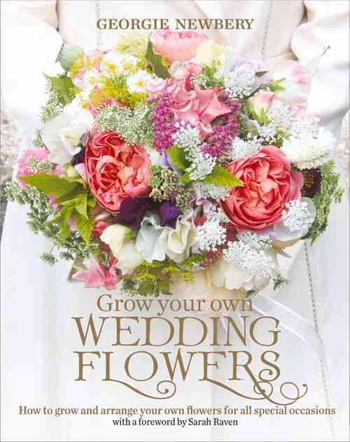 Grow Your Own Wedding Flowers By Georgie Newbery 9780857842534